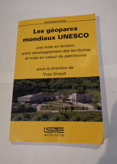 Les géoparcs mondiaux Unesco: Une mise en tension entre développement des territoires et mise en valeur du patrimoine - Collectif Yves Girault