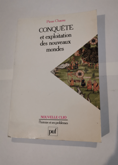 Conquête et exploitation des nouveaux mondes : XVIe siècle - Pierre Chaunu