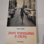 Jours tranquilles à Clichy – Henry Miller – EQuiet days in Clichye. Traduit de l’américain par Gérard Robitaille – Henry Miller Gérald Robitaille