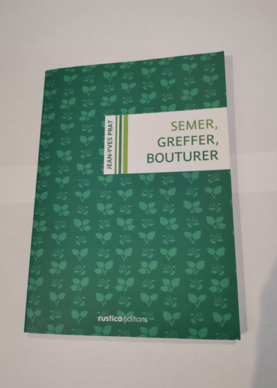 SEMER GREFFER BOUTURER - Jean-Yves Prat - Jean-Yves Prat