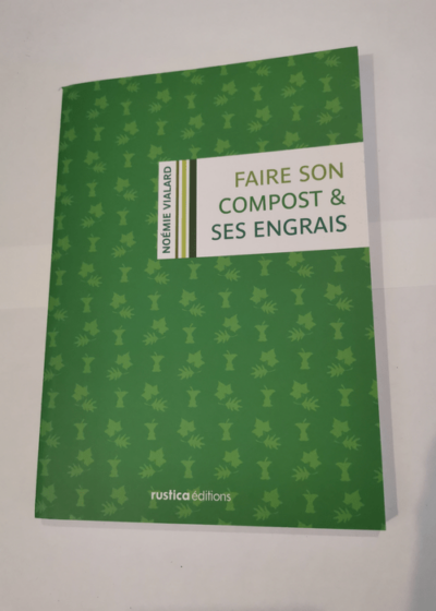 Faire son compost et ses engrais - Noémie VIALARD - Noémie VIALARD