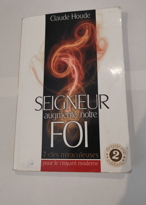 Seigneur Augmente Notre Foi: 7 clés miraculeuses pour le croyant moderne – Claude Houde