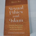 Sexual Ethics and Islam: Feminist Reflections on Qur’an Hadith and Jurisprudence – Kecia Ali