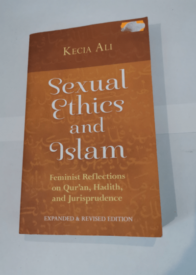 Sexual Ethics and Islam: Feminist Reflections on Qur'an Hadith and Jurisprudence - Kecia Ali