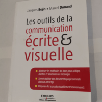 Les outils de la communication écrite et visuelle: Maîtriser les méthodes de base pour rédiger illustrer et structurer vos messages. Savoir réaliser … des exposés visuellement convaincants. – Jacques Bojin Marcel Dunand