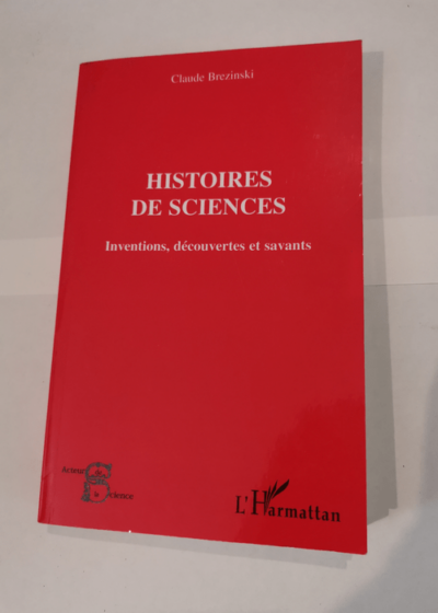 Histoires de sciences: Inventions découvertes et savants - Claude Brezinski