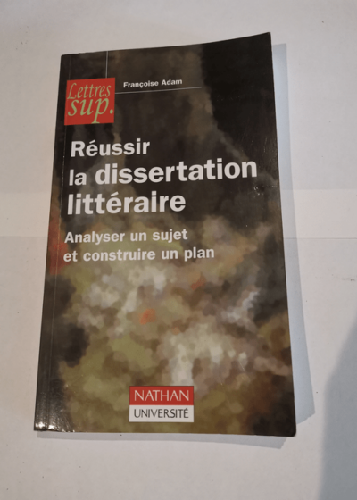 RÉUSSIR LA DISSERTATION LITTÉRAIRE - Françoise Adam