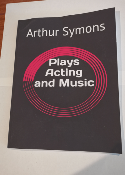 Plays Acting and Music - Arthur Symons