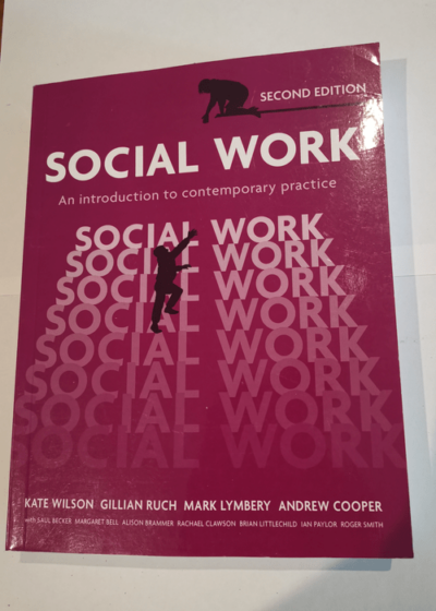 Social Work: An Introduction to Contemporary Practice - Prof Kate Wilson Dr Gillian Ruch Dr Mark Lymbery Prof Andrew Cooper