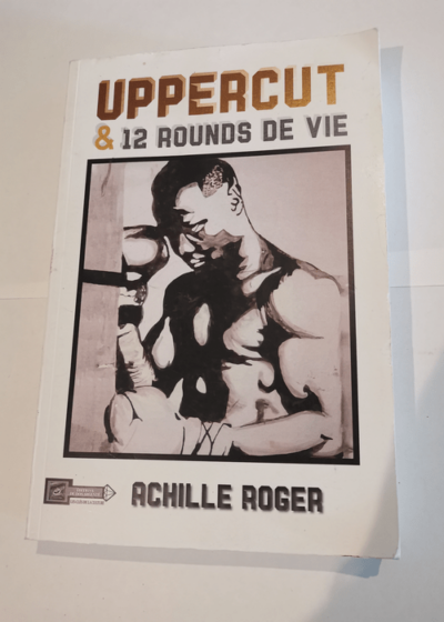 Uppercut Et 12 Rounds De Vie - Achille Roger