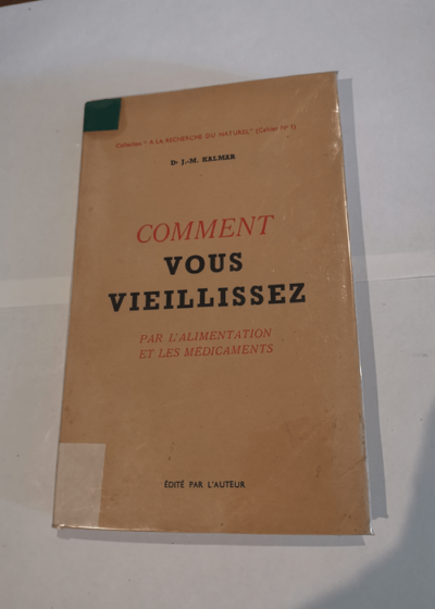 Comment vous vieillissez par l'alimentation et les médicaments - Dr J.-M. Kalmar - Jacques-M. Kalmar