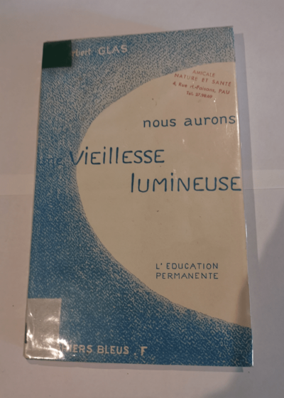 Nous aurons une vieillesse lumineuse : Ou l'Éducation permanente pour les jeunes et les vieux elichtvolles Altere traduit de l'allemand par André et Lucie Guy - Norbert Glas André Guy Lucie Guy