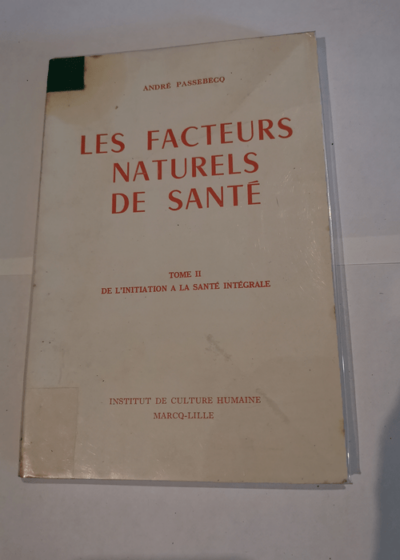 Les facteurs naturels de santé tome II : De l'initiation à la santé intégrale - André Passebecq