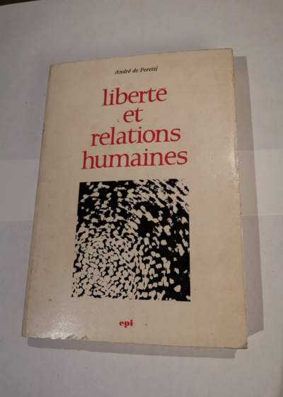 Liberte et relations humaines - ANDRE DE PERETTI