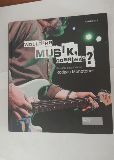 Wollt ihr Musik oder was? Die ganze Geschichte der Rodgau Monotones. Band-Biografie einer hessischen Rockband. Bandgeschichte. Deutsche Rockgeschichte. - Oliver Zils