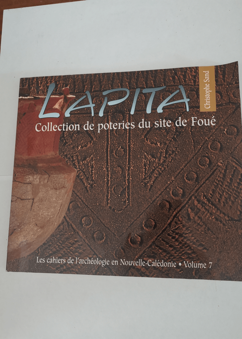 Lapita – Collection de poteries du site de Foué – Les cahiers de l’archéologie en Nouvelle Calédonie Volume 7 – Christophe Sand