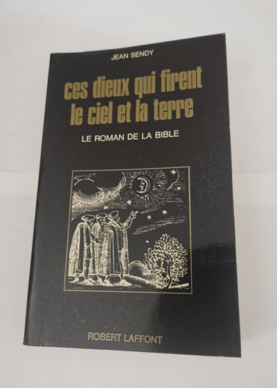 Ces dieux qui firent le ciel et la terre le roman de la bible - SENDY Jean