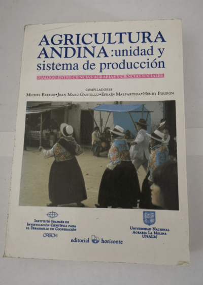 Agricultura andina : unidad y sistema de produccion : dialogo entre ciencias agrarias y ciencas sociales - Eresue M. Gastellu Jean-Marc (ed.) Malpartida E. Poupon Henri (ed.)