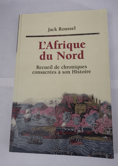 L’Afrique du Nord – Recueil de chroniques consacrées à son histoire – Jack Roussel