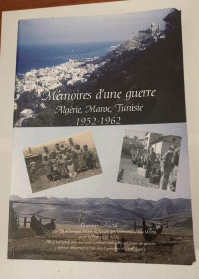 MEMOIRE D'UNE GUERRE - ALGERIE - MAROC - TUNISIE - 1952 - 1962 - HOMMAGE AUX BASQUES ET BEARNAIS MORTS POUR LA FRANCE  EN AFRIQUE FRANCAISE DU NORD  - Collectif