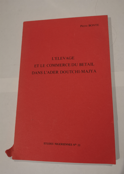 L'Elevage et le commerce du bétail dans l'Ader Doutchi-Majya. Rapport de mission Ader Doutchi-Majya Etudes nigériennes déc. 1965-janv. 1967 / Pierre Bonte - Pierre Bonte