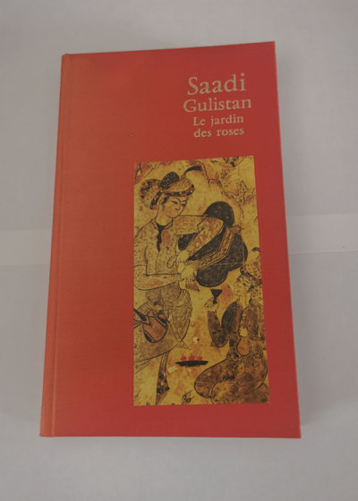 Saadi Gulistan : Le jardin de roses - Saadi Gulistan ou Golestan