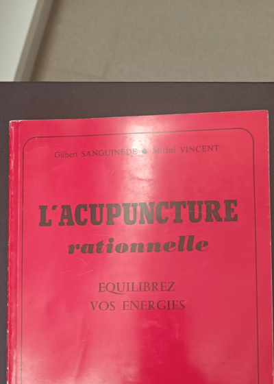 L'Acupuncture rationnelle - Gilbert Sanguinede Michel Vincent