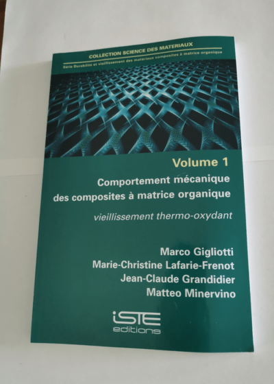 Durabilité et vieillissement des matériaux composites à matrice organique: Volume 1 Comportement mécanique des composites à matrice organique - Vieillissement thermo-oxydant - Marco Gigliotti Marie-Christine Lafarie-Frenot Jean-Claude Grandidier Matteo Minervino