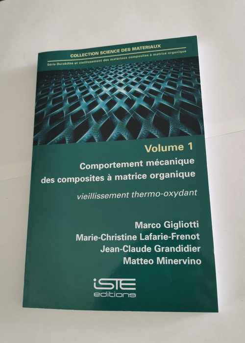 Durabilité et vieillissement des matériaux composites à matrice organique: Volume 1 Comportement mécanique des composites à matrice organique – Vieillissement thermo-oxydant – Marco Gigliotti Marie-Christine Lafarie-Frenot Jean-Claude Grandidier Matteo Minervino