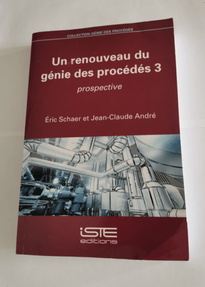 Un renouveau du génie des procédés 3: Prospective - Eric Schaer Jean-Claude André Jean-Charles Pomerol