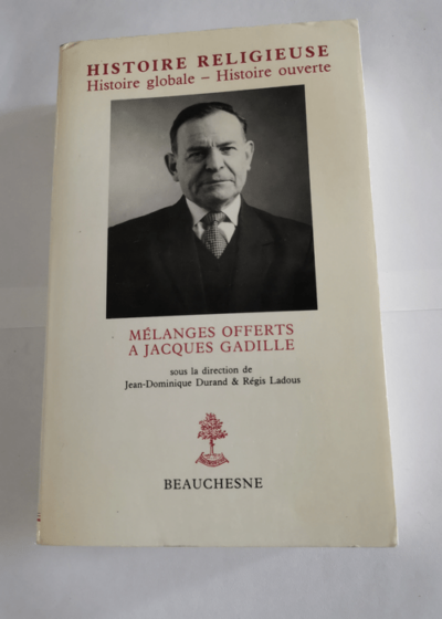 Histoire religieuse - Histoire globale - Histoire ouverte - Mélanges offerts à Jacques Gadille - Jean-Dominique Durand Régis Ladous