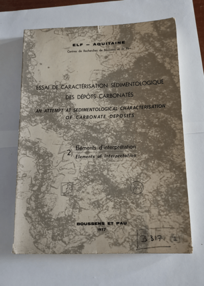 Essai de caractérisation sédimentologique des dépôts carbonatés. Eléments d'interprétation tome 2 - Elf-Aquitaine Centres de Recherches de Boussens et de Pau