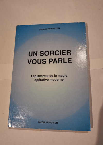 Un Sorcier vous parle : Les secrets de la magie opérative moderne révélés par un maître-occultiste - RUBINSTEIN JACQUES