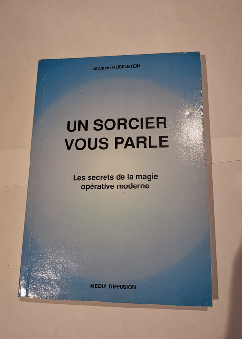 Un Sorcier vous parle : Les secrets de la mag...