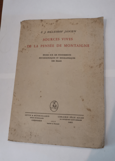 Sources vives de la pensée de Montaigne étude sur les fondements psychologiques et biographiques des Essais par F. J. Billeskov Jansen - F.-J. Billeskov Jansen