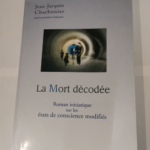 La Mort décodée – Roman initiatique sur les états de conscience modifiés – Jean-Jacques Charbonier