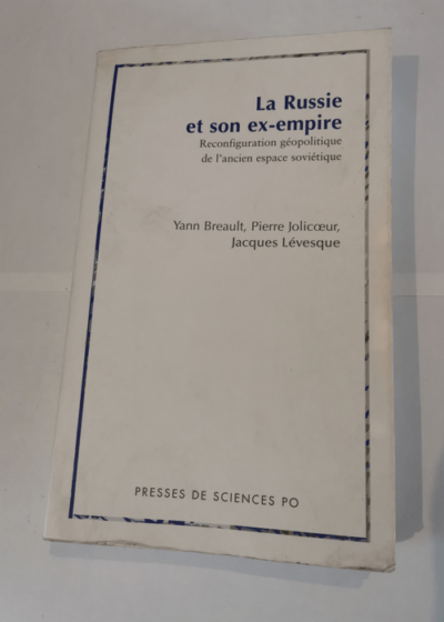 La Russie et son ex-empire : Reconfiguration géopolitique de l'ancien espace soviétique - Yann Breault Jacques Lévesque Pierre Jolicoeur