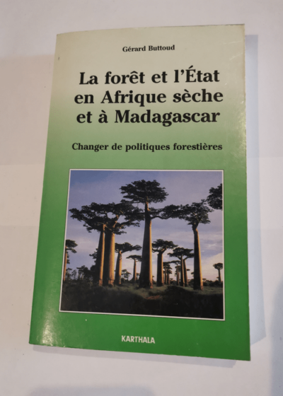 La forêt et l'Etat en Afrique sèche et à Madagascar : Changer de politique forestières - Gérard Buttoud