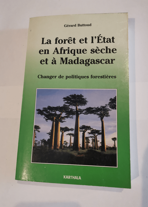 La forêt et l’Etat en Afrique sèche et à Madagascar : Changer de politique forestières – Gérard Buttoud