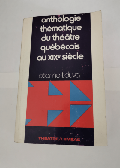 Anthologie thématique du théatre québécois au XIXe siècle - etienne-f. duval