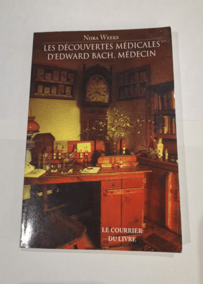 Les découvertes médicales d'Eward Bach médecin: Ce que font les Fleurs pour le Corps Humain - Nora Weeks Jean Brunet