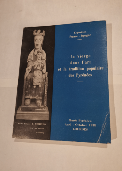 LA VIERGE DANS L'ART ET LA TRADITION POPULAIRE DES PYRENEES - EXPOSITION AU MUSEE PYRENEEN DE AVRIL A OCTOBRE 1958 - LOURDES / Exposition France Lourdes organisée au Cahteau-Fort de Lourdes par le tou - Musee Pyreneen - Lourdes