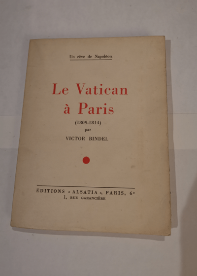 Le vatican a paris (1809-1814) - Un rêve de Napoléon - BINDEL VICTOR