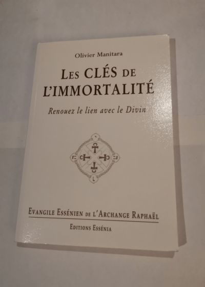 Les clés de l'immortalité - Renouez le lien avec le Divin - Evangile Essenien de l'Archange Raphael - Olivier Manitara