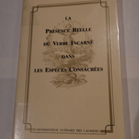 La Présence réelle du Verbe incarné dans les espèces consacrées – Michel-Louis Guérard Des Lauriers