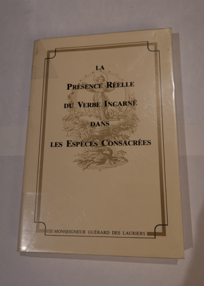 La Présence réelle du Verbe incarné dans les espèces consacrées - Michel-Louis Guérard Des Lauriers