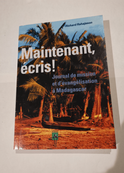 Maintenant écris ! Journal de mission et d'évengélisation à Madagascar - Richard Rahajason