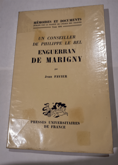 Un conseiller de Philippe le Bel Enguerran de Marigny : Par Jean Favier - Jean Favier