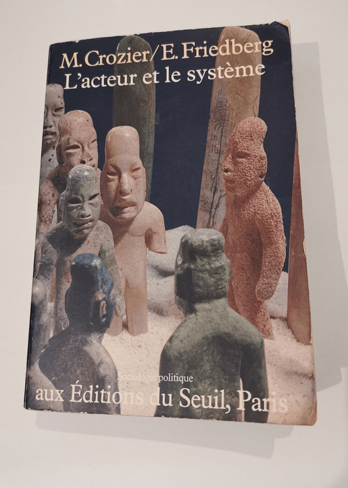 L’Acteur et le Système. Les contraintes de l’action collective – Michel Crozier Erhard Friedberg