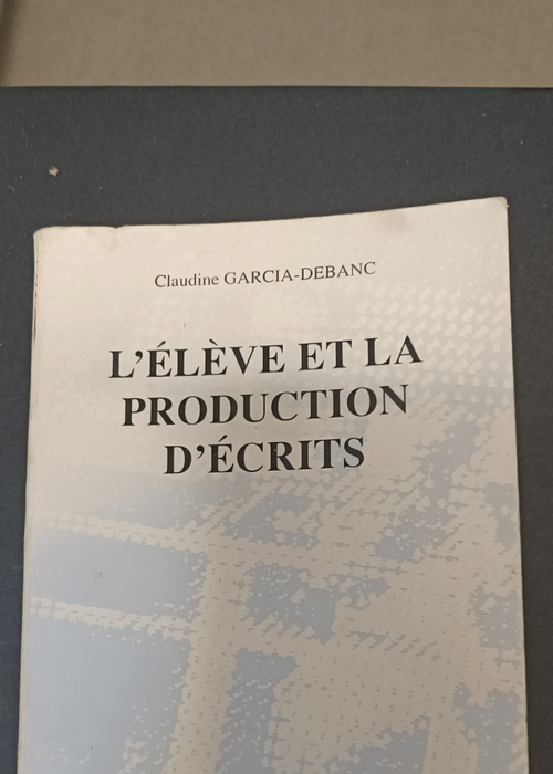 L’élève et la production d’écrits – Claudine Garcia Debanc